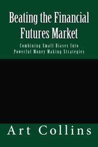 Beating the Financial Futures Market: Combining Small Biases Into Powerful Money Making Strategies-cover