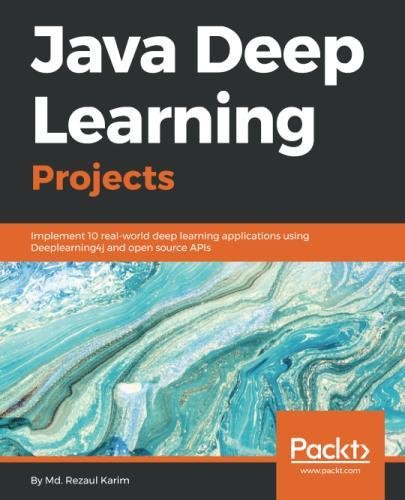 Java Deep Learning Projects: Implement 10 real-world deep learning ...