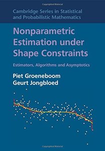Nonparametric Estimation under Shape Constraints: Estimators, Algorithms and Asymptotics (Cambridge Series in Statistical and Probabilistic Mathematics)-cover