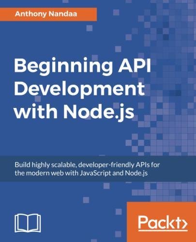 Beginning API Development with Node.js: Build highly scalable ...