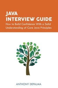 Java Interview Guide: How to Build Confidence With a Solid Understanding of Core Java Principles-cover