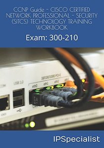 CCNP Guide - CISCO CERTIFIED NETWORK PROFESSIONAL - SECURITY (SITCS) TECHNOLOGY TRAINING WORKBOOK: Exam: 300-210-cover