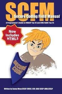 SCFM: Secure Coding Field Manual: A Programmer's Guide to OWASP Top 10 and CWE/SANS Top 25-cover
