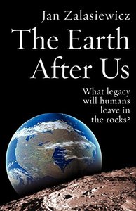 The Earth After Us: What Legacy Will Humans Leave in the Rocks?-cover
