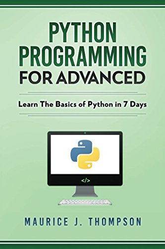 Python: Programming For Advanced: Learn The Basics Of Python In 7 Days ...