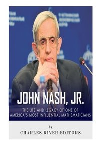 John Nash, Jr.: The Life and Legacy of One of America’s Most Influential Mathematicians-cover