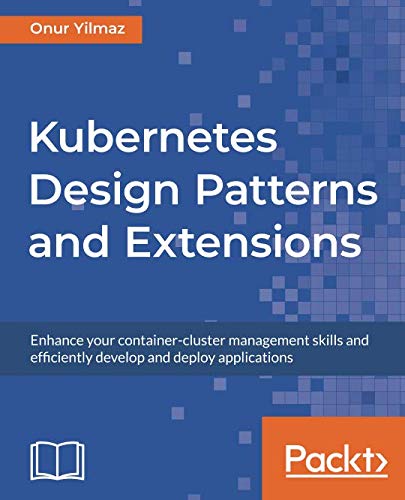 Kubernetes Design Patterns and Extensions: Enhance your container ...