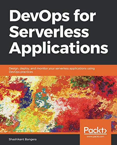 DevOps for Serverless Applications: Design, deploy, and monitor your ...