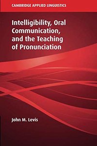 Intelligibility, Oral Communication, and the Teaching of Pronunciation (Cambridge Applied Linguistics)-cover