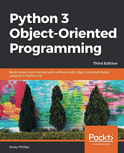 Python 3 Object-Oriented Programming: Build robust and maintainable ...