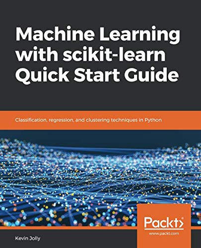 Machine Learning with scikit-learn Quick Start Guide: Classification ...