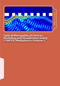 Optical Waveguides &amp; Devices Modeling and Visualization Using COMSOL Multiphysics Volume 2: A Graphical Instructional Guide (Modeling with Minimum Text)-cover