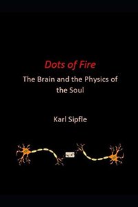 Dots of Fire: The Brain and the Physics of the Soul-cover