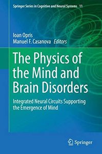 The Physics of the Mind and Brain Disorders: Integrated Neural Circuits Supporting the Emergence of Mind (Springer Series in Cognitive and Neural Systems)-cover