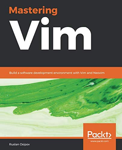 Mastering Vim: Build a software development environment with Vim and ...
