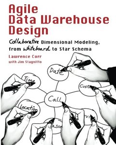Agile Data Warehouse Design: Collaborative Dimensional Modeling, from Whiteboard to Star Schema-cover
