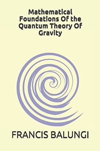 Mathematical Foundations Of the Quantum Theory Of Gravity-cover