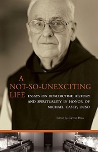 A Not-So-Unexciting Life: Essays on Benedictine History and Spirituality in Honor of Michael Casey, OCSO (Cistercian Studies)-cover
