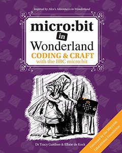 micro: bit in Wonderland: Coding &amp; Craft with the BBC micro:bit (microbit)-cover