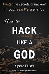 How to Hack Like a GOD: Master the secrets of Hacking through real life scenarios (Hack The Planet)-cover