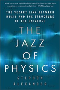 The Jazz of Physics: The Secret Link Between Music and the Structure of the Universe-cover