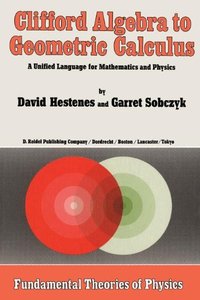 Clifford Algebra to Geometric Calculus: A Unified Language for Mathematics and Physics (Fundamental Theories of Physics)-cover