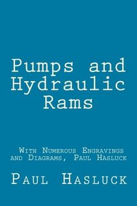 Pumps and Hydraulic Rams - With Numerous Engravings and Diagrams, Paul Hasluck-cover