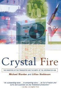 Crystal Fire: The Invention of the Transistor and the Birth of the Information Age (Sloan Technology Series)-cover