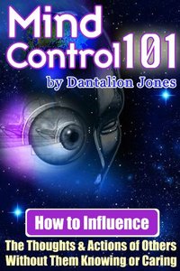 Mind Control 101 - How To Influence The Thoughts And Actions Of Others Without Them Knowing Or Caring-cover