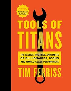 Tools of Titans: The Tactics, Routines, and Habits of Billionaires, Icons, and World-Class Performers-cover