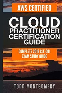 AWS CERTIFIED CLOUD PRACTITIONER CERTIFICATION GUIDE: COMPLETE 2018 CLF-C01 EXAM STUDY GUIDE (AWS Certification Guides)-cover