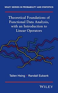 Theoretical Foundations of Functional Data Analysis, with an Introduction to Linear Operators (Wiley Series in Probability and Statistics)-cover