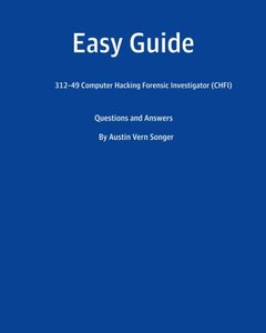 Easy Guide: 312-49 Computer Hacking Forensic Investigator (CHFI): Questions and Answer-cover