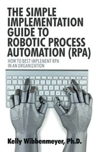 The Simple Implementation Guide to Robotic Process Automation (RPA): How to Best Implement RPA in an Organization-cover