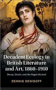 Decadent Ecology in British Literature and Art, 1860-1910: Decay, Desire, and the Pagan Revival-cover