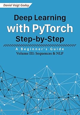 Deep Learning with PyTorch Step-by-Step: A Beginner's Guide: Volume III ...