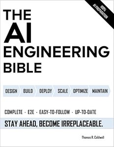 The AI Engineering Bible: The Complete and Up-to-Date Guide to Build, Develop and Scale Production Ready AI Systems-cover
