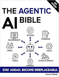 The Agentic AI Bible: The Complete and Up-to-Date Guide to Design, Build, and Scale Goal-Driven, LLM-Powered Agents that Think, Execute and Evolve (Paperback)-cover